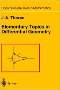 Title: Elementary Topics in Differential Geometry / Edition 1, Author: J. A. Thorpe