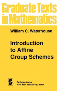 Title: Introduction to Affine Group Schemes / Edition 1, Author: W.C. Waterhouse