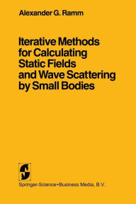 Title: Iterative Methods for Calculating Static Fields and Wave Scattering by Small Bodies, Author: Alexander G. Ramm