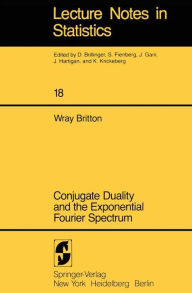 Title: Conjugate Duality and the Exponential Fourier Spectrum / Edition 1, Author: W.  Britton