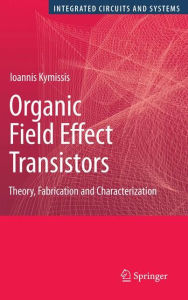 Title: Organic Field Effect Transistors: Theory, Fabrication and Characterization / Edition 1, Author: Ioannis Kymissis