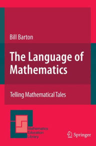 Title: The Language of Mathematics: Telling Mathematical Tales, Author: Bill Barton
