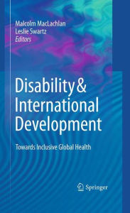 Title: Disability & International Development: Towards Inclusive Global Health / Edition 1, Author: Malcolm Maclachlan