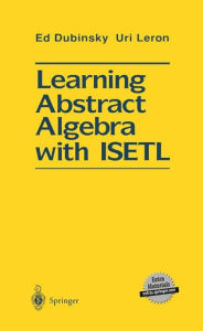 Title: Learning Abstract Algebra with ISETL / Edition 1, Author: Ed Dubinsky