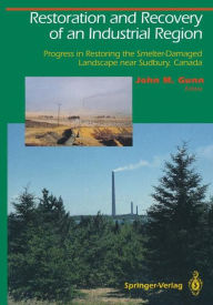 Title: Restoration and Recovery of an Industrial Region: Progress in Restoring the Smelter-Damaged Landscape Near Sudbury, Canada / Edition 1, Author: John M. Gunn