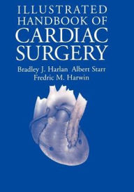 Title: Illustrated Handbook of Cardiac Surgery / Edition 1, Author: Bradley J. Harlan