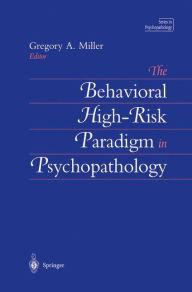 Title: The Behavioral High-Risk Paradigm in Psychopathology / Edition 1, Author: Gregory A. Miller