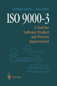 Title: ISO 9000-3: A Tool for Software Product and Process Improvement / Edition 1, Author: Raymond Kehoe