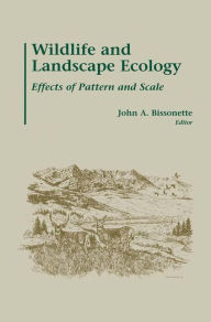 Title: Wildlife and Landscape Ecology: Effects of Pattern and Scale / Edition 1, Author: John A. Bissonette