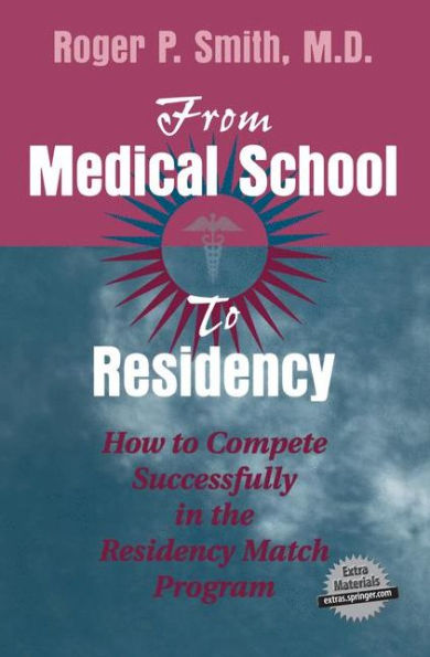 From Medical School to Residency: How to Compete Successfully in the Residency Match Program / Edition 1