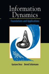 Title: Information Dynamics: Foundations and Applications / Edition 1, Author: Gustavo Deco
