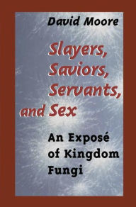 Title: Slayers, Saviors, Servants and Sex: An Exposï¿½ of Kingdom Fungi / Edition 1, Author: David Moore