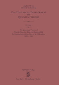 Title: The Quantum Theory of Planck, Einstein, Bohr and Sommerfeld: Its Foundation and the Rise of Its Difficulties 1900-1925 / Edition 1, Author: Jagdish Mehra