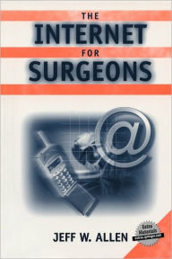 Title: The Internet for Surgeons / Edition 1, Author: Jeff W. Allen