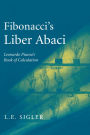 Fibonacci's Liber Abaci: A Translation into Modern English of Leonardo Pisano's Book of Calculation