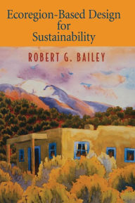 Title: Ecoregion-Based Design for Sustainability / Edition 1, Author: Robert G. Bailey