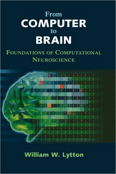 From Computer to Brain: Foundations of Computational Neuroscience / Edition 1