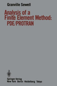 Title: Analysis of a Finite Element Method: PDE/PROTRAN / Edition 1, Author: Granville Sewell