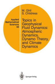 Title: Topics in Geophysical Fluid Dynamics: Atmospheric Dynamics, Dynamo Theory, and Climate Dynamics / Edition 1, Author: M. Ghil