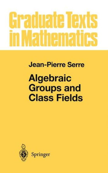 Algebraic Groups and Class Fields / Edition 1