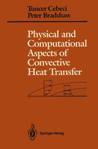 Title: Physical and Computational Aspects of Convective Heat Transfer / Edition 2, Author: Tuncer Cebeci