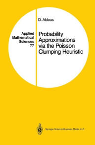 Title: Probability Approximations via the Poisson Clumping Heuristic / Edition 1, Author: David Aldous