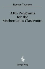 Title: APL Programs for the Mathematics Classroom / Edition 1, Author: Norman D. Thomson