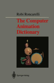 Title: The Computer Animation Dictionary: Including Related Terms Used in Computer Graphics, Film and Video, Production, and Desktop Publishing, Author: Robi Roncarelli