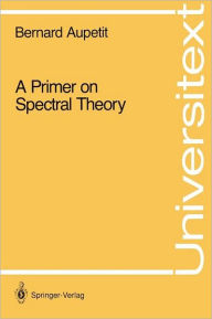 Title: A Primer on Spectral Theory / Edition 1, Author: Bernard Aupetit