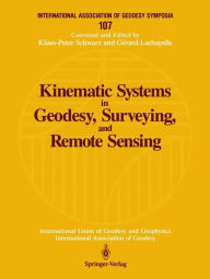 Title: Kinematic Systems in Geodesy, Surveying, and Remote Sensing: Symposium No. 107 Banff, Alberta, Canada, September 10-13, 1990, Author: Klaus-Peter Schwarz