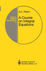 Title: A Course on Integral Equations / Edition 1, Author: Allen C. Pipkin