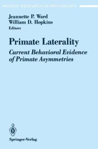 Title: Primate Laterality: Current Behavioral Evidence of Primate Asymmetries / Edition 1, Author: Jeannette P. Ward