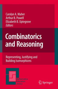 Title: Combinatorics and Reasoning: Representing, Justifying and Building Isomorphisms / Edition 1, Author: Carolyn A. Maher