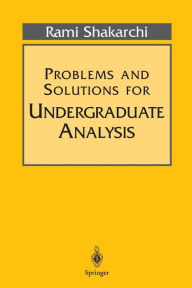 Title: Problems and Solutions for Undergraduate Analysis / Edition 1, Author: Rami Shakarchi
