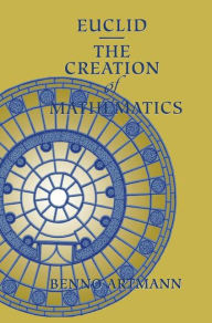 Title: Euclid-The Creation of Mathematics / Edition 1, Author: Benno Artmann