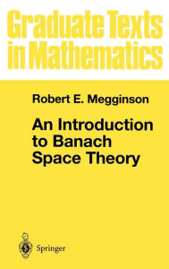 Title: An Introduction to Banach Space Theory / Edition 1, Author: Robert E. Megginson