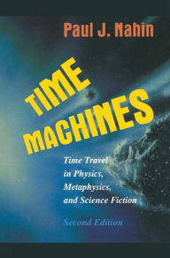 Title: Time Machines: Time Travel in Physics, Metaphysics, and Science Fiction / Edition 2, Author: Paul J. Nahin