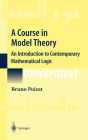 A Course in Model Theory: An Introduction to Contemporary Mathematical Logic