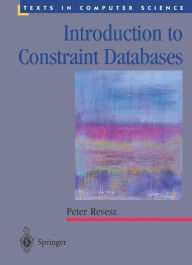 Title: Introduction to Constraint Databases / Edition 1, Author: Peter Revesz