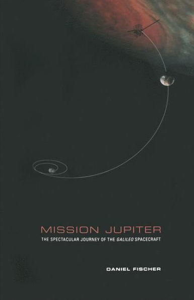 Mission Jupiter: The Spectacular Journey of the Galileo Spacecraft / Edition 1