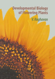 Title: Developmental Biology of Flowering Plants / Edition 1, Author: V. Raghavan