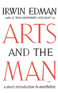 Title: Arts and the Man: A Short Introduction to Aesthetics, Author: Irwin Edman