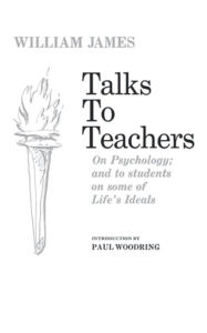 Title: Talks to Teachers on Psychology and to Students on Some of Life's Ideals, Author: William James