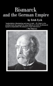 Title: Bismarck and the German Empire, Author: Erich Eyck
