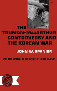 Title: The Truman-MacArthur Controversy and the Korean War, Author: John W. Spanier