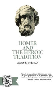 Title: Homer and the Heroic Tradition, Author: Cedric Hubbell Whitman