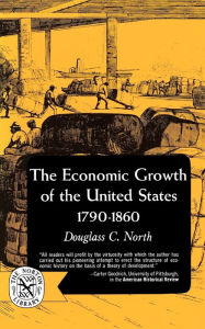 Title: The Economic Growth of the United States: 1790-1860 / Edition 1, Author: Douglass C. North