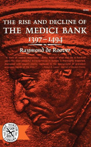 Title: The Rise and Decline of The Medici Bank, 1397-1494, Author: Raymond de Roover