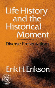 Title: Life History and the Historical Moment: Diverse Presentations, Author: Erik H. Erikson