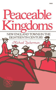 Title: Peaceable Kingdoms: New England Towns in the Eighteenth Century, Author: Michael Zuckerman